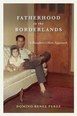 Vaterschaft in den Grenzgebieten: Die langsame Annäherung einer Tochter - Fatherhood in the Borderlands: A Daughter's Slow Approach