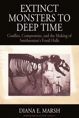 Ausgestorbene Monster bis in die Tiefe der Zeit: Konflikte, Kompromisse und die Entstehung der Fossilienhallen des Smithsonian - Extinct Monsters to Deep Time: Conflict, Compromise, and the Making of Smithsonian's Fossil Halls