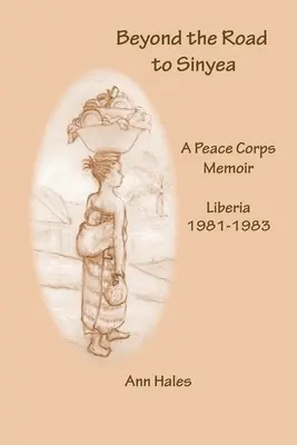 Jenseits der Straße nach Sinyea: Erinnerungen eines Friedenskorps Liberia 1981 - 1983 - Beyond the Road to Sinyea: A Peace Corps Memoir Liberia 1981 - 1983