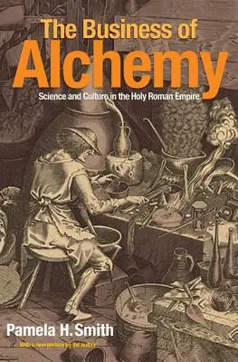 Das Geschäft der Alchemie: Wissenschaft und Kultur im Heiligen Römischen Reich - The Business of Alchemy: Science and Culture in the Holy Roman Empire