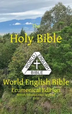 Die Heilige Bibel: World English Bible Ökumenische Ausgabe Britische/Internationale Rechtschreibung - The Holy Bible: World English Bible Ecumenical Edition British/International Spelling