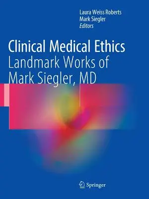 Klinische Medizinethik: Wegweisende Werke von Mark Siegler, MD - Clinical Medical Ethics: Landmark Works of Mark Siegler, MD