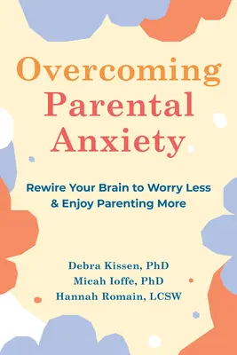 Überwindung elterlicher Ängste: Rewire Your Brain to Worry Less and Enjoy Parenting More - Overcoming Parental Anxiety: Rewire Your Brain to Worry Less and Enjoy Parenting More