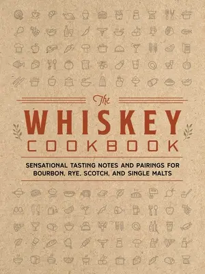 Das Whiskey-Kochbuch: Sensationelle Verkostungsnotizen und Kombinationen für Bourbon, Roggen, Scotch und Single Malts - The Whiskey Cookbook: Sensational Tasting Notes and Pairings for Bourbon, Rye, Scotch, and Single Malts