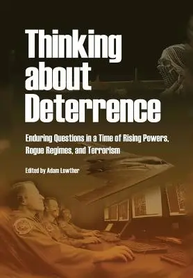 Nachdenken über Abschreckung: Dauerhafte Fragen in einer Zeit aufstrebender Mächte, schurkischer Regime und des Terrorismus - Thinking about Deterrence: Enduring Questions in a Time of Rising Powers, Rogue Regimes, and Terrorism