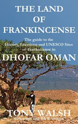 Das Land des Weihrauchs - Dhofar Oman: Der Führer zur Geschichte, den Orten und den UNESCO-Stätten des Weihrauchs - The Land of Frankincense - Dhofar Oman: The guide to the History, Locations and UNESCO Sites of Frankincense