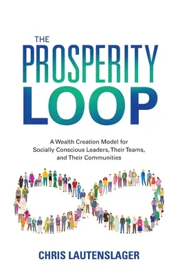 Die Wohlstandsschleife: Ein Modell zur Schaffung von Wohlstand für sozial bewusste Führungskräfte, ihre Teams und ihre Gemeinden - The Prosperity Loop: A Wealth Creation Model for Socially Conscious Leaders, Their Teams, and Their Communities