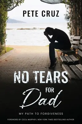 Keine Tränen für Papa: Mein Weg zur Vergebung - No Tears for Dad: My Path to Forgiveness