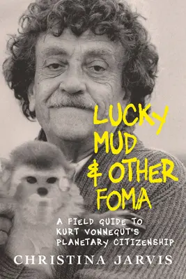 Glücklicher Schlamm und andere Foma: Ein Leitfaden zu Kurt Vonneguts Umweltbewusstsein und planetarischem Bürgersinn - Lucky Mud & Other Foma: A Field Guide to Kurt Vonnegut's Environmentalism and Planetary Citizenship