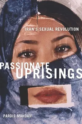 Leidenschaftliche Erhebungen: Die sexuelle Revolution im Iran - Passionate Uprisings: Iran's Sexual Revolution
