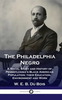 Philadelphia Negro: Eine Sozialstudie und Geschichte der schwarzamerikanischen Bevölkerung Pennsylvanias; ihre Bildung, Umwelt und Arbeit - Philadelphia Negro: A Social Study and History of Pennsylvania's Black American Population; their Education, Environment and Work