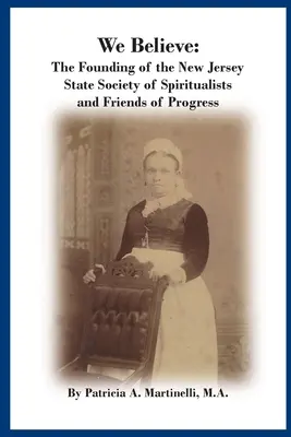 Wir glauben: Die Gründung der New Jersey State Society of Spiritualists and Friends of Progress - We Believe: The Founding of the New Jersey State Society of Spiritualists and Friends of Progress