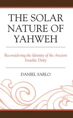 Die solare Natur von Jahwe: Die Identität der antiken israelitischen Gottheit neu überdenken - The Solar Nature of Yahweh: Reconsidering the Identity of the Ancient Israelite Deity