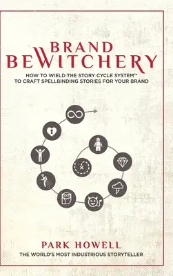 Brand Bewitchery: Wie Sie mit dem Story Cycle System(TM) fesselnde Geschichten für Ihre Marke kreieren können: Wie man das Story Cycle Sys - Brand Bewitchery: How to Wield The Story Cycle System(TM) To Craft Spellbinding Stories For Your Brand: How To Wield The Story Cycle Sys