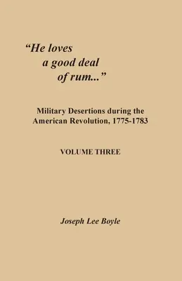 Er liebt eine gute Portion Rum...: Militärische Desertionen während der Amerikanischen Revolution, 1775-1783. Band drei - He loves a good deal of rum...: Military Desertions during the American Revolution, 1775-1783. Volume Three