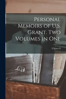 Persönliche Memoiren von U.S. Grant. Zwei Bände in einem - Personal Memoirs of U.S. Grant. Two Volumes in One