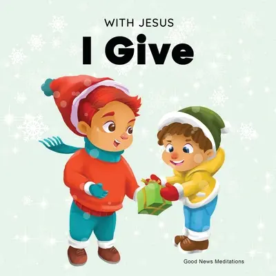 Mit Jesus gebe ich: Ein inspirierendes christliches Weihnachtsbuch für Kinder über die wahre Bedeutung der Weihnachtszeit - With Jesus I Give: An inspiring Christian Christmas children book about the true meaning of this holiday season