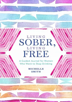 Nüchtern leben, frei leben: Ein Tagebuch für Frauen, die aufhören wollen zu trinken - Living Sober, Living Free: A Guided Journal for Women Who Want to Stop Drinking