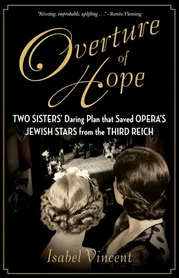 Ouvertüre der Hoffnung: Der kühne Plan zweier Schwestern, der die jüdischen Stars der Oper vor dem Dritten Reich rettete - Overture of Hope: Two Sisters' Daring Plan That Saved Opera's Jewish Stars from the Third Reich