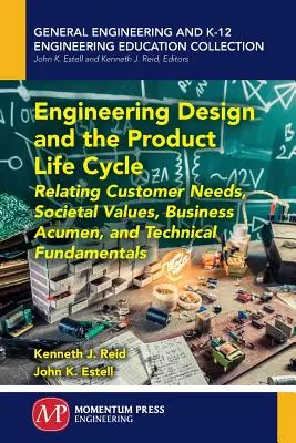 Engineering Design und der Produktlebenszyklus: Die Beziehung zwischen Kundenbedürfnissen, gesellschaftlichen Werten, Geschäftssinn und technischen Grundlagen - Engineering Design and the Product Life Cycle: Relating Customer Needs, Societal Values, Business Acumen, and Technical Fundamentals