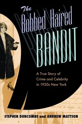 Der Bandit mit den krausen Haaren: Eine wahre Geschichte von Verbrechen und Berühmtheit im New York der 1920er Jahre - The Bobbed Haired Bandit: A True Story of Crime and Celebrity in 1920s New York