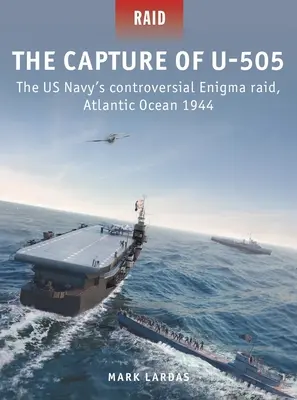 Die Gefangennahme von U-505: Die umstrittene Enigma-Attacke der US-Marine, Atlantik 1944 - The Capture of U-505: The Us Navy's Controversial Enigma Raid, Atlantic Ocean 1944