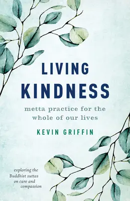 Freundlichkeit leben: Metta-Praxis für unser ganzes Leben - Living Kindness: Metta Practice for the Whole of Our Lives