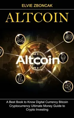 Altcoin: Das beste Buch zum Kennenlernen der digitalen Währung Bitcoin (Cryptocurrency Ultimate Money Guide to Crypto Investing) - Altcoin: A Best Book to Know Digital Currency Bitcoin (Cryptocurrency Ultimate Money Guide to Crypto Investing)