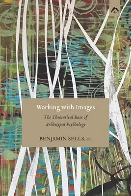 Arbeiten mit Bildern: Die theoretische Grundlage der archetypischen Psychologie - Working with Images: The Theoretical Base of Archetypal Psychology