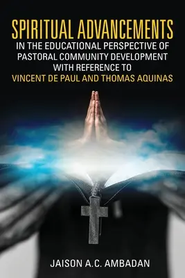 Spirituelle Fortschritte in der pädagogischen Perspektive der pastoralen Gemeindeentwicklung mit Bezug auf Vinzenz von Paul und Thomas von Aquin - Spiritual Advancements in the Educational Perspective of Pastoral Community Development with Reference to Vincent de Paul and Thomas Aquinas