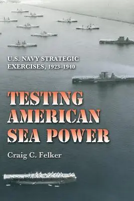 Test der amerikanischen Seemacht: Strategische Übungen der U.S. Navy, 1923-1940 - Testing American Sea Power: U.S. Navy Strategic Exercises, 1923-1940
