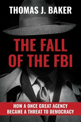 Der Fall des FBI: Wie eine einst großartige Behörde zu einer Bedrohung für die Demokratie wurde - The Fall of the FBI: How a Once Great Agency Became a Threat to Democracy