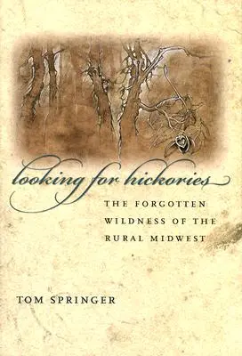 Auf der Suche nach Hickories: Die vergessene Wildnis des ländlichen Mittleren Westens - Looking for Hickories: The Forgotten Wildness of the Rural Midwest