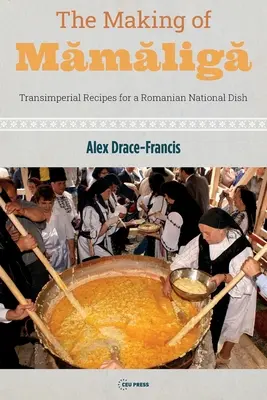 Die Herstellung von Mămăligă: Transimperiale Rezepte für ein rumänisches Nationalgericht - The Making of Mămăligă: Transimperial Recipes for a Romanian National Dish
