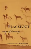 Blackfoot Ways of Knowing: Die Weltanschauung der Siksikaitsitapi - Blackfoot Ways of Knowing: The Worldview of the Siksikaitsitapi