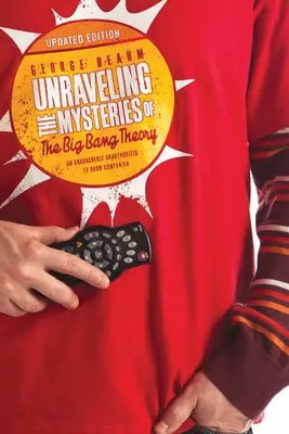 Die Geheimnisse der Big Bang Theory enträtseln (Aktualisierte Ausgabe): Ein ungeniert unautorisierter TV-Show-Begleiter - Unraveling the Mysteries of the Big Bang Theory (Updated Edition): An Unabashedly Unauthorized TV Show Companion