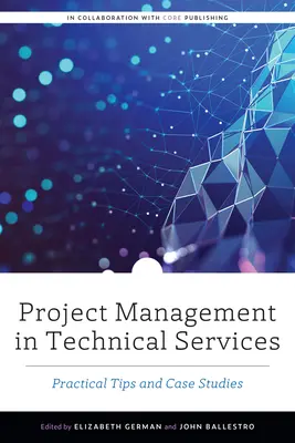 Projektmanagement bei technischen Dienstleistungen: Praktische Tipps und Fallbeispiele - Project Management in Technical Services: Practical Tips and Case Studies