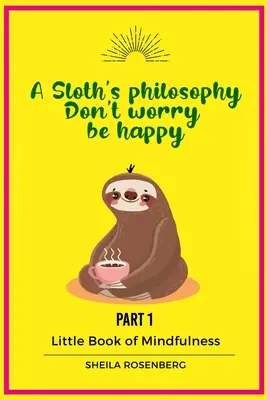 Die Philosophie eines Faultiers: Don't worry be happy: Kleines Buch der Achtsamkeit (Teil 1) - A Sloth's philosophy, Don't worry be happy: Little Book of Mindfulness (Part 1)