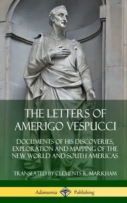 Die Briefe von Amerigo Vespucci: Dokumente seiner Entdeckungen, Erforschung und Kartierung der Neuen Welt und Südamerikas - The Letters of Amerigo Vespucci: Documents of his Discoveries, Exploration and Mapping of the New World and South Americas