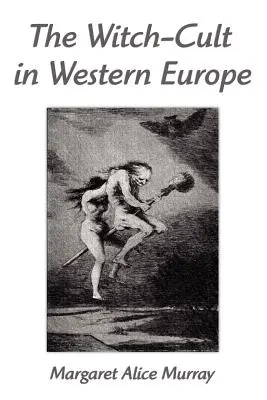 Der Hexenkult in Westeuropa: Eine Studie in Anthropologie - The Witch-Cult in Western Europe: A Study in Anthropology