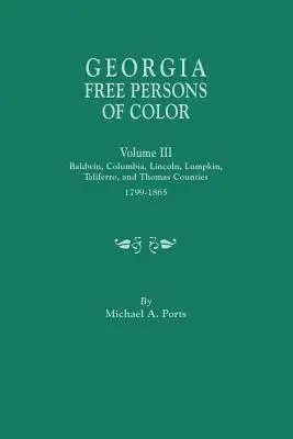 Georgia Free Persons of Color, Band III: Baldwin, Columbia, Lincoln, Lumpkin, Taliaferro und Thomas Counties, 1799-1865 - Georgia Free Persons of Color, Volume III: Baldwin, Columbia, Lincoln, Lumpkin, Taliaferro, and Thomas Counties, 1799-1865