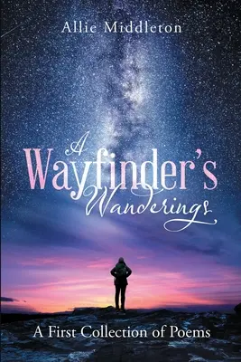 A Wayfinder's Wanderings: Eine erste Sammlung von Gedichten: Eine erste Sammlung von Gedichten - A Wayfinder's Wanderings: A First Collection of Poems: A First Collection of Poems