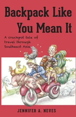Backpack Like You Mean It: Eine verrückte Reiseerzählung durch Südostasien - Backpack Like You Mean It: A crackpot tale of travel through Southeast Asia