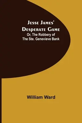 Jesse James' verzweifeltes Spiel oder Der Raubüberfall auf die Bank von Ste. Genevieve - Jesse James' Desperate Game; Or, The Robbery of the Ste. Genevieve Bank