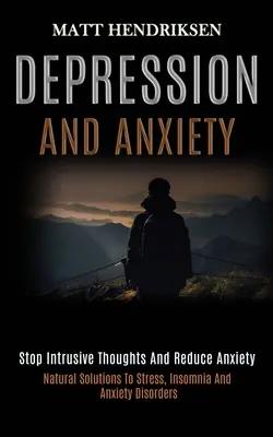 Depressionen und Ängste: Aufdringliche Gedanken stoppen und Ängste reduzieren (Natürliche Lösungen für Stress, Schlaflosigkeit und Angstzustände) - Depression and Anxiety: Stop Intrusive Thoughts and Reduce Anxiety (Natural Solutions to Stress, Insomnia and Anxiety Disorders)