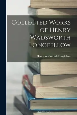 Gesammelte Werke von Henry Wadsworth Longfellow - Collected Works of Henry Wadsworth Longfellow