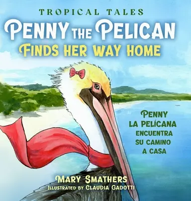 Penny, der Pelikan, findet ihren Weg nach Hause: Penny la pelcana findet ihren Weg nach Hause - Penny the Pelican Finds Her Way Home: Penny la pelcana encuentra su camino a casa