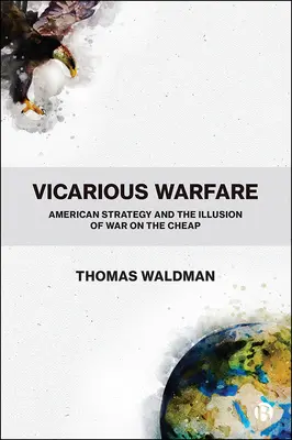 Viktimische Kriegsführung: Amerikanische Strategie und die Illusion eines billigen Krieges - Vicarious Warfare: American Strategy and the Illusion of War on the Cheap