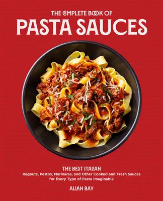 Das komplette Buch der Pasta-Saucen: Die besten italienischen Pestos, Marinaras, Rags und andere gekochte und frische Saucen für jede erdenkliche Art von Pasta - The Complete Book of Pasta Sauces: The Best Italian Pestos, Marinaras, Rags, and Other Cooked and Fresh Sauces for Every Type of Pasta Imaginable