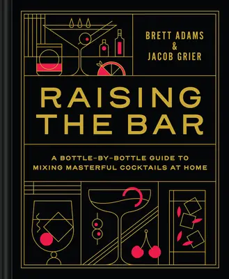 Die Messlatte höher legen: Eine flaschenweise Anleitung zum Mixen meisterhafter Cocktails zu Hause - Raising the Bar: A Bottle-By-Bottle Guide to Mixing Masterful Cocktails at Home